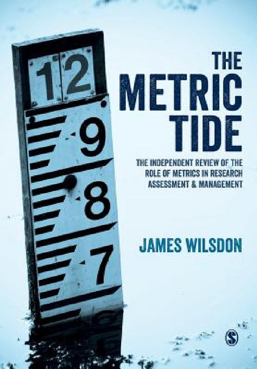The Metric Tide: Independent Review of the Role of Metrics in Research Assessment and Management by James Wilsdon