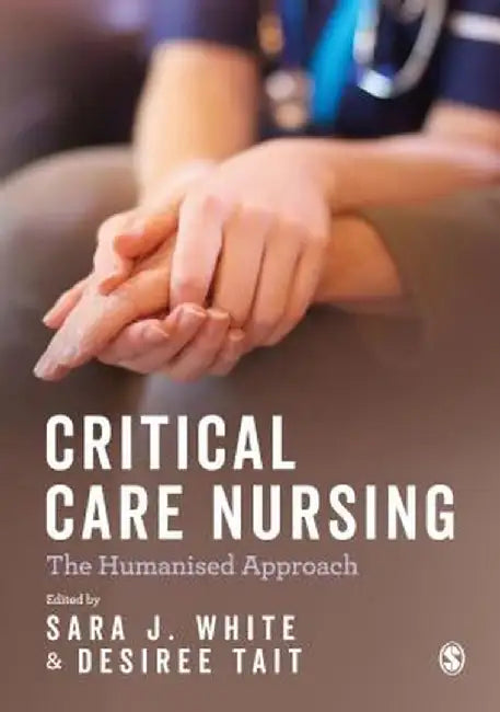 Critical Care Nursing: the Humanised Approach by Sara J. White
