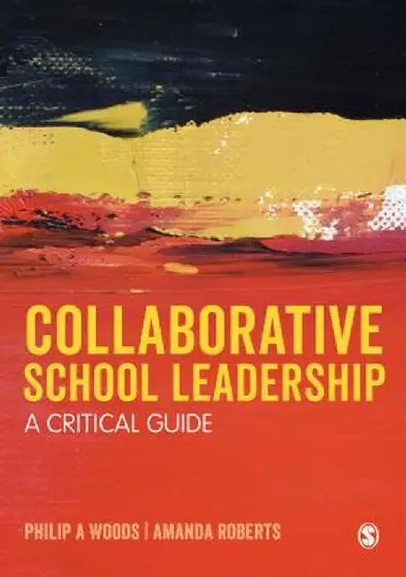 Collaborative School Leadership: A Critical Guide by Philip Woods