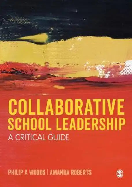 Collaborative School Leadership: A Critical Guide by Philip Woods