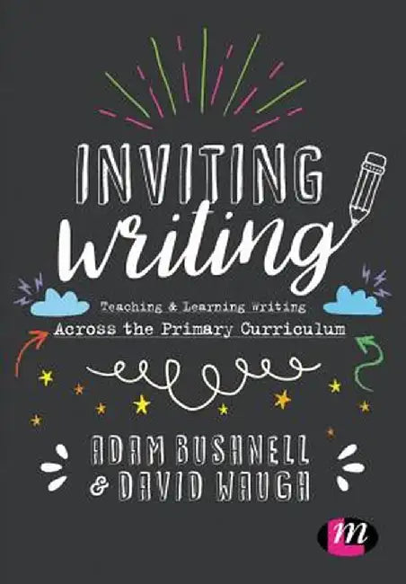 Inviting Writing: Teaching and Learning Writing Across the Primary Curriculum by Adam Bushnell