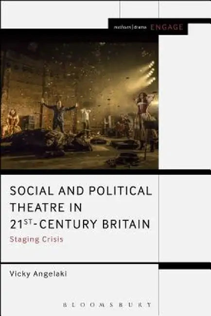 Social and Political Theatre in 21st-Century Britain: Staging Crisis by Vicky Angelaki