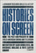 Histories on Screen: The Past and Present in Anglo-American Cinema and Television by Sam Edwards
