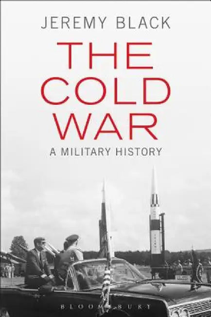 The Cold War: A Military History by Jeremy Black