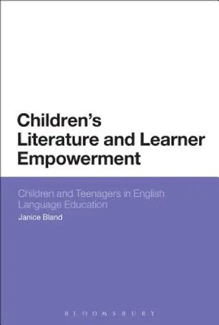 Children's Literature and Learner Empowerment: Children and Teenagers in English Language Education by Janice Bland