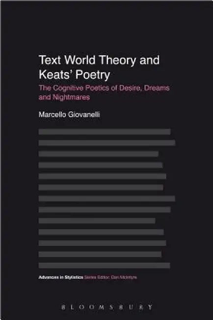Text World Theory and Keats' Poetry: The Cognitive Poetics of Desire, Dreams and Nightmares by Marcello Giovanelli