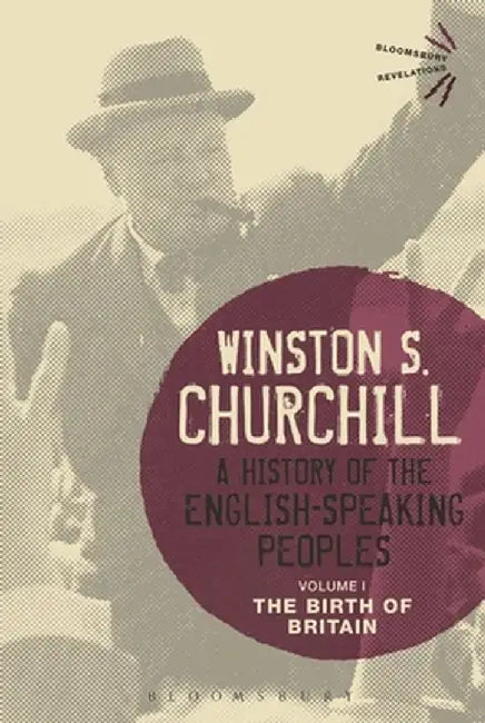 A History of the English-Speaking Peoples Volume I: The Birth of Britain by Sir Winston S. Churchill