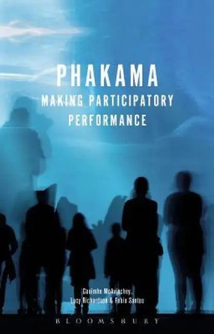 Phakama: Making Participatory Performance by Caoimhe McAvinchey