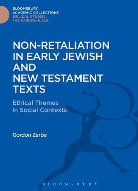 Non-Retaliation in Early Jewish and New Testament Texts: Ethical Themes in Social Contexts by Gordon Zerbe