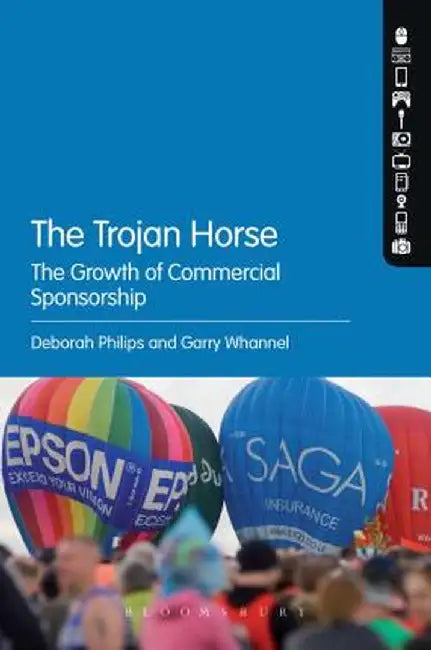 The Trojan Horse: The Growth of Commercial Sponsorship by Deborah Philips