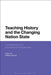 Teaching History and the Changing Nation State: Transnational and Intranational Perspectives by Robert Guyver