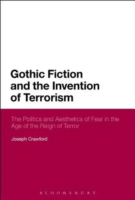 Gothic Fiction and the Invention of Terrorism: The Politics and Aesthetics of Fear in the Age of the Reign of Terror by Joseph Crawford