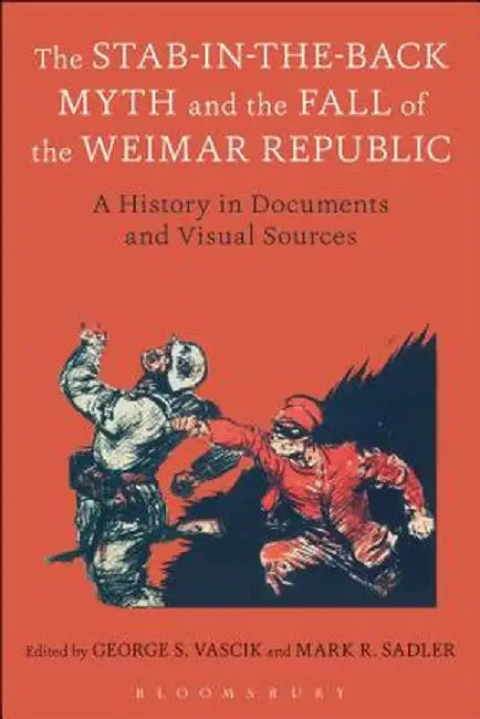 The Stab-In-The-Back Myth and the Fall of the Weimar Republic by George S. Vascik