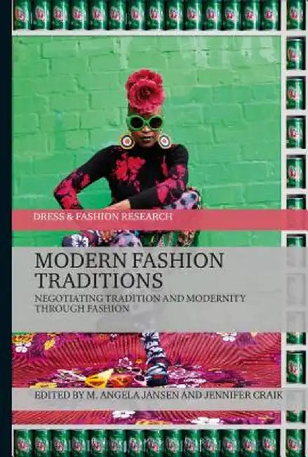 Modern Fashion Traditions: Negotiating Tradition and Modernity Through Fashion by M. Angela Jansen