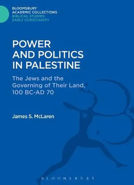 Power and Politics in Palestine: The Jews and the Governing of Their Land, 100 BC-Ad 70 by James S. McLaren