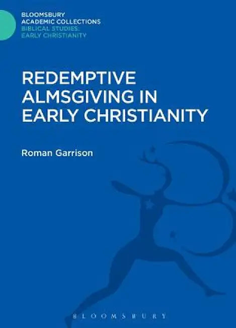 Redemptive Almsgiving in Early Christianity by Roman Garrison