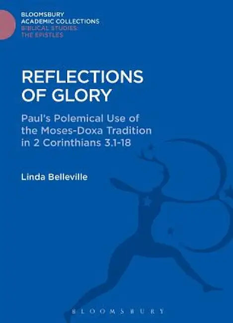Reflections of Glory: Paul's Polemical Use of the Moses-Doxa Tradition in 2 Corinthians 3.1-18 by Linda Belleville