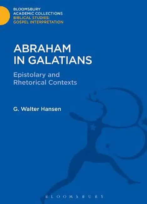 Abraham in Galatians: Epistolary and Rhetorical Contexts by G. Walter Hansen