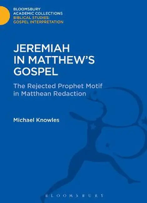 Jeremiah in Matthew's Gospel: The Rejected Prophet Motif in Matthean Redaction by Michael Knowles