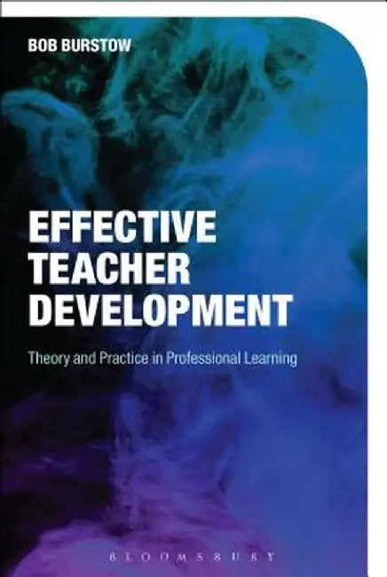 Effective Teacher Development: Theory and Practice in Professional Learning by Bob Burstow