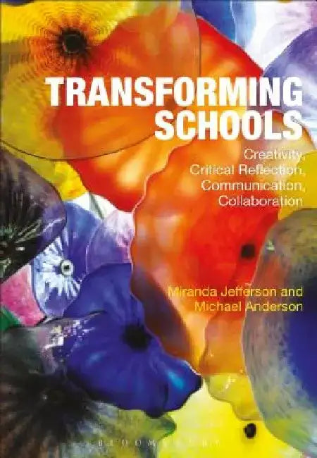 Transforming Schools: Creativity, Critical Reflection, Communication, Collaboration by Miranda Jefferson