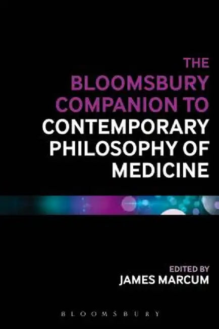 The Bloomsbury Companion to Contemporary Philosophy of Medicine by James A. Marcum