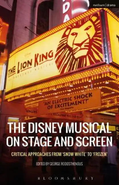 The Disney Musical on Stage and Screen: Critical Approaches from 'Snow White' to 'Frozen' by George Rodosthenous