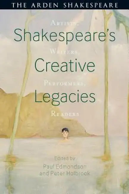 Shakespeare's Creative Legacies: Artists, Writers, Performers, Readers by Peter Holbrook