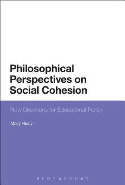 Philosophical Perspectives on Social Cohesion: New Directions for Educational Policy by Mary Healy
