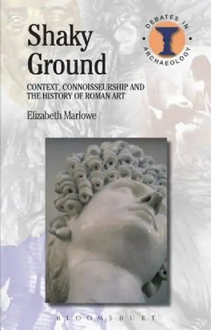 Shaky Ground: Context, Connoisseurship and the History of Roman Art by Elizabeth Marlowe