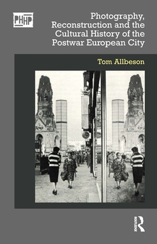 Photography, Reconstruction and the Cultural History of the Postwar European City by Tom Allbeson