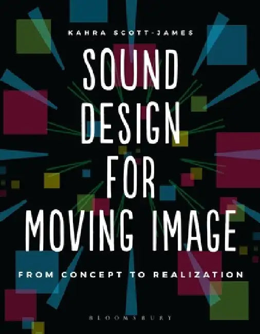 Sound Design for Moving Image: From Concept to Realization by Kahra Scott-James