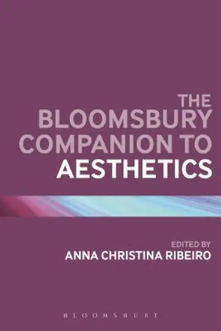The Bloomsbury Companion to Aesthetics by Anna Christina Ribeiro