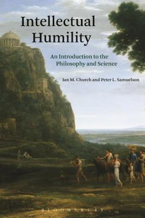Intellectual Humility: An Introduction to the Philosophy and Science by Ian M. Church