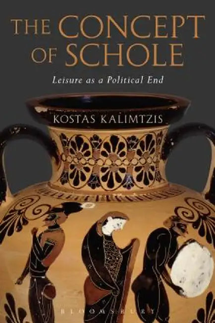 An Inquiry Into the Philosophical Concept of Schole: Leisure as a Political End by Kostas Kalimtzis