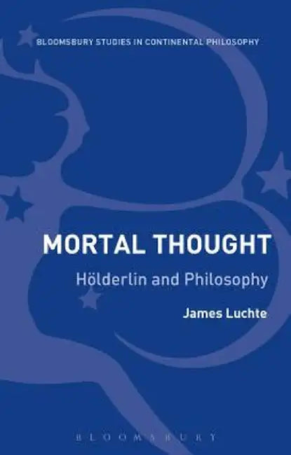 Mortal Thought: Holderlin and Philosophy by James Luchte