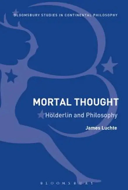 Mortal Thought: Holderlin and Philosophy by James Luchte
