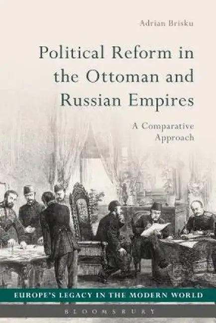 Political Reform in the Ottoman and Russian Empires: A Comparative Approach by Adrian Brisku