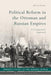 Political Reform in the Ottoman and Russian Empires: A Comparative Approach by Adrian Brisku