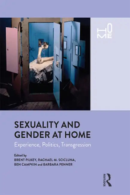 Sexuality and Gender at Home: Experience, Politics, Transgression by Brent Pilkey
