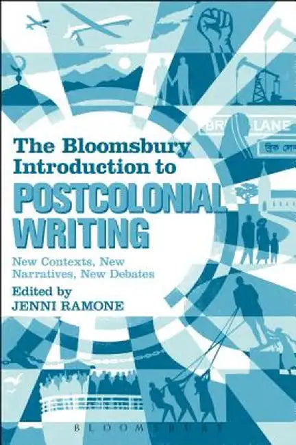 The Bloomsbury Introduction to Postcolonial Writing: New Contexts, New Narratives, New Debates by Jenni Ramone