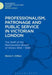Professionalism, Patronage and Public Service in Victorian London: The Staff of the Metropolitan Board of Works, 1856-1889 by Gloria Clifton