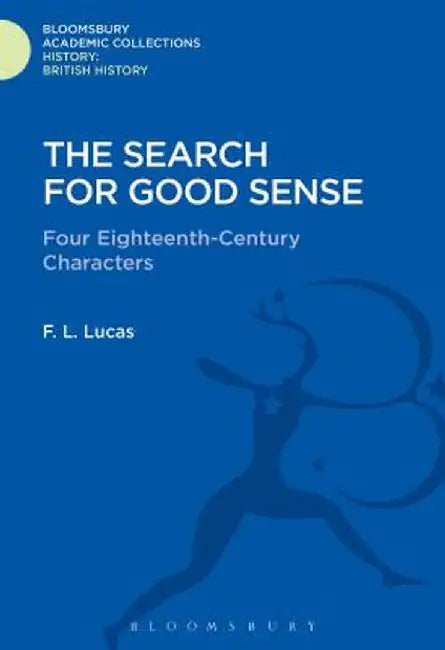 The Search for Good Sense: Four Eighteenth-Century Characters: Johnson, Chesterfield, Boswell and Goldsmith by F. L. Lucas