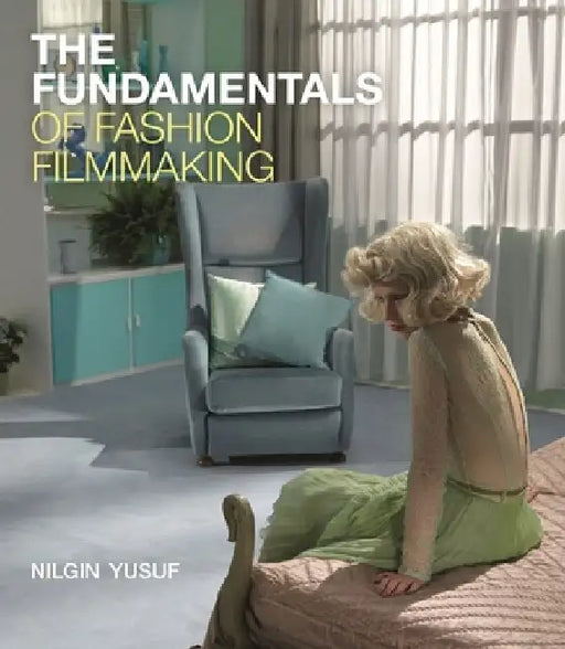 The Fundamentals of Fashion Filmmaking by Nilgin Yusuf