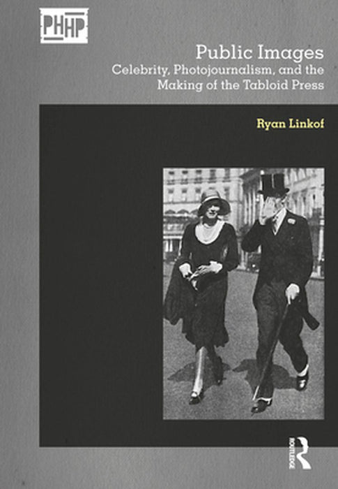 Public Images: Celebrity, Photojournalism, and the Making of the Tabloid Press by Ryan Linkof