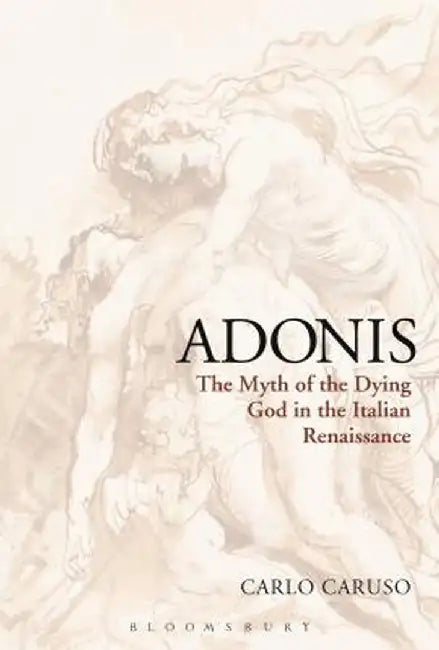 Adonis: The Myth of the Dying God in the Italian Renaissance by Carlo Caruso