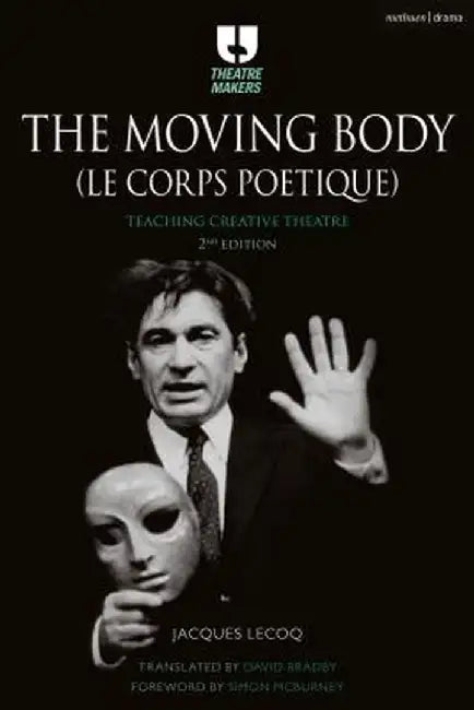 The Moving Body (Le Corps Poetique): Teaching Creative Theatre by Jacques Lecoq