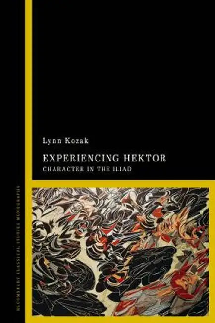 Experiencing Hektor: Character in the Iliad by Lynn Kozak