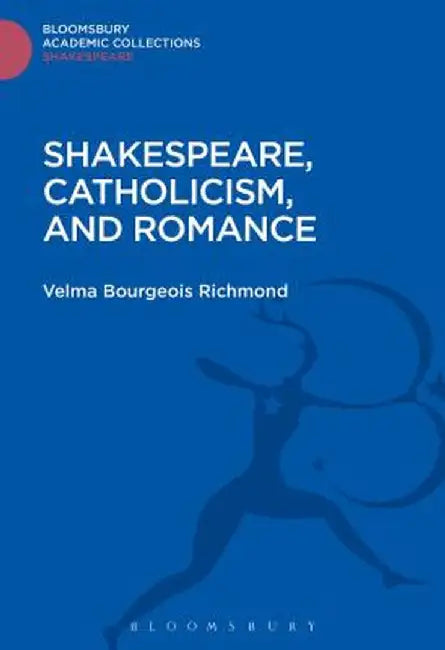 Shakespeare, Catholicism, and Romance by Velma Bourgeois Richmond