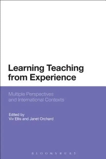 Learning Teaching from Experience: Multiple Perspectives and International Contexts by VIV Ellis